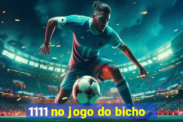 1111 no jogo do bicho